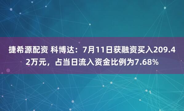 捷希源配资 科博达：7月11日获融资买入209.42万元，占当日流入资金比例为7.68%
